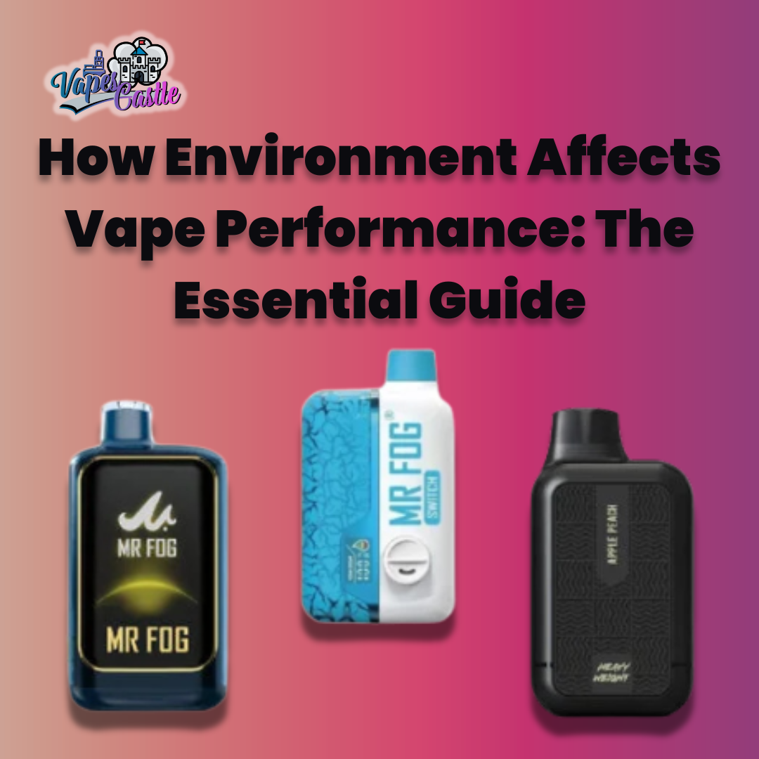 How Environment Affects Vape Performance: The Essential Guide from Vapes Castle