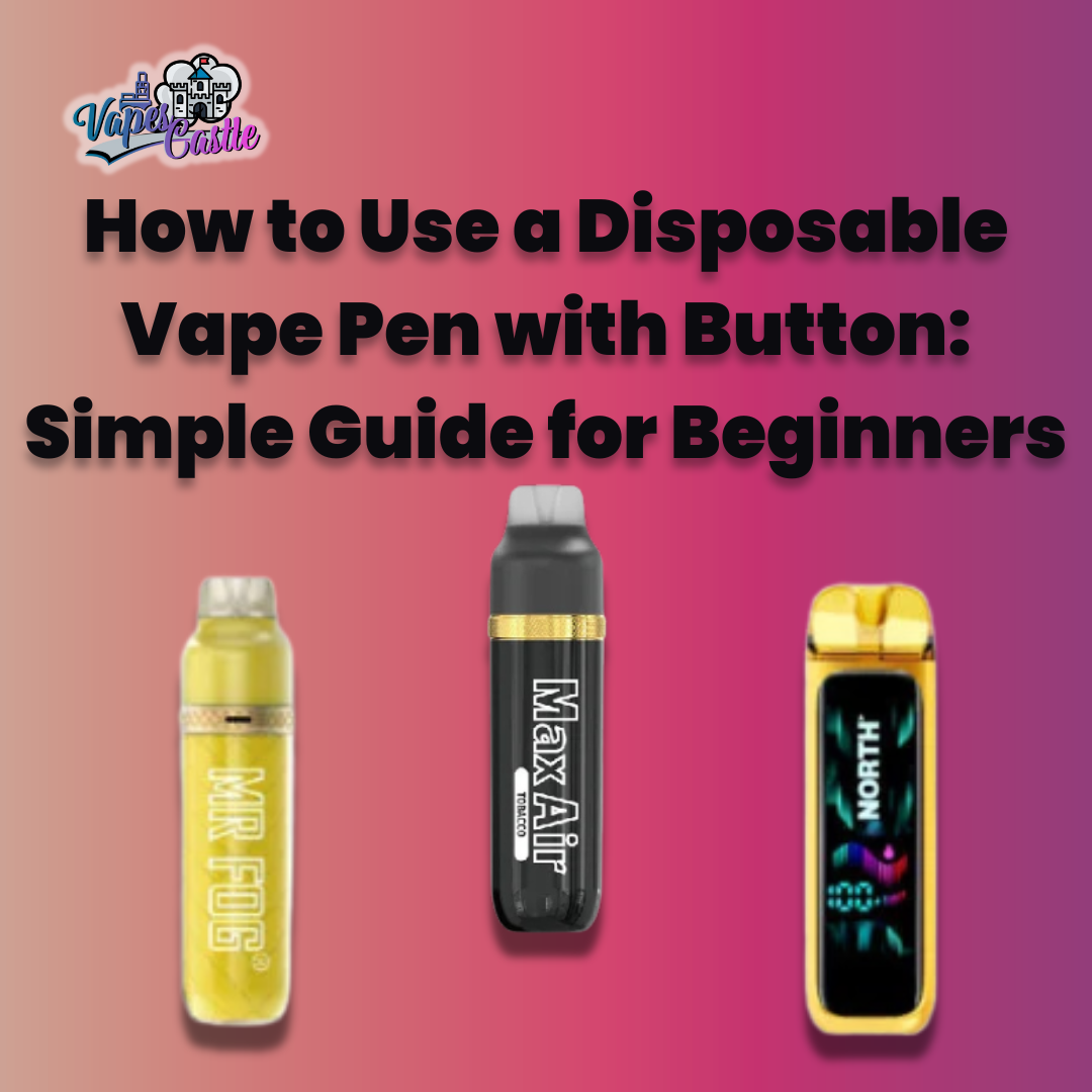 How to Use a Disposable Vape Pen with Button: Simple Guide for Beginners