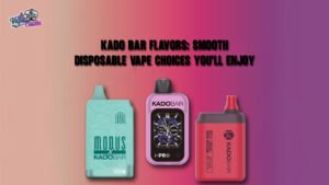 Kado Bar Flavors: Smooth Disposable Vape Choices You’ll Enjoy