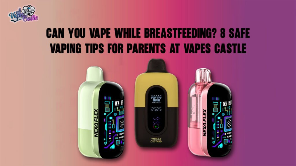 Can You Vape While Breastfeeding? 8 Safe Vaping Tips for Parents at Vapes Castle