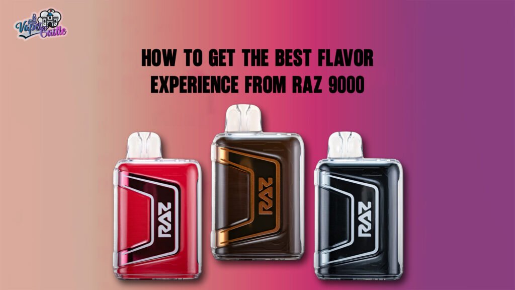 How to Get the Best Flavor Experience From Raz 9000