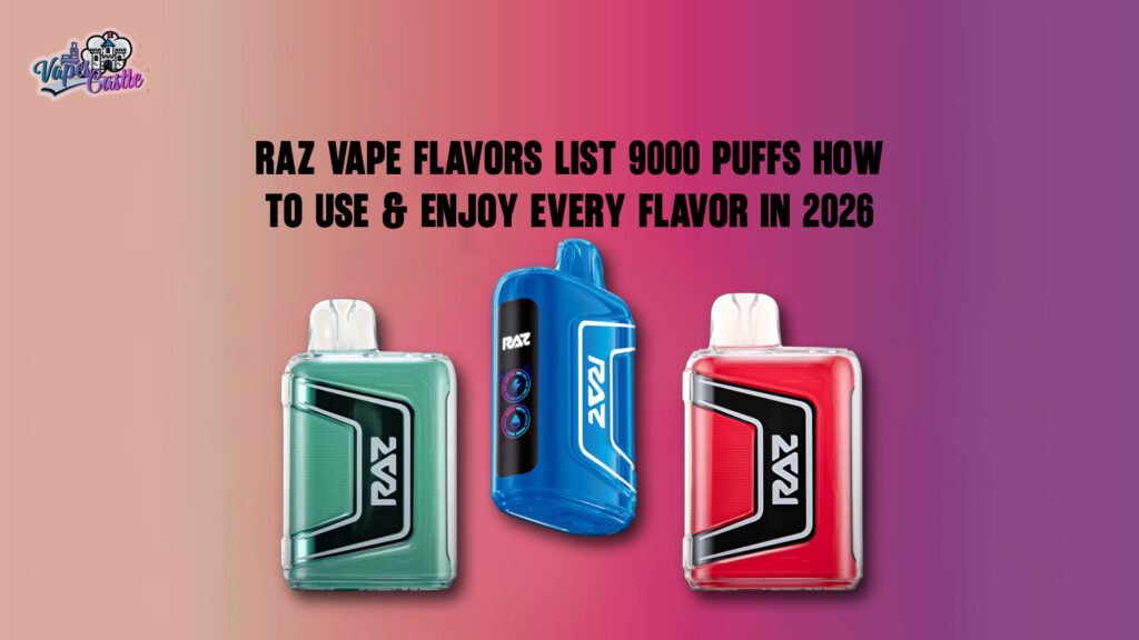 Raz Vape Flavors List 9000 Puffs How to Use & Enjoy Every Flavor in 2026