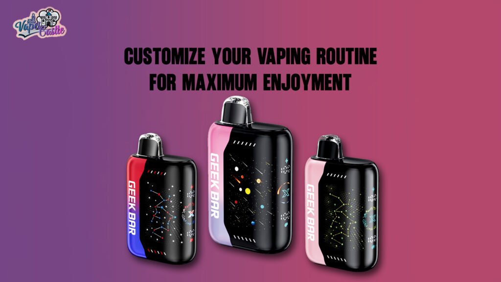 Customize Your Vaping Routine for Maximum Enjoyment