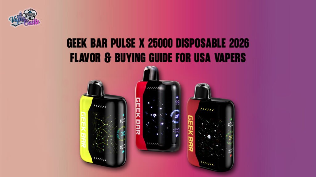 Geek Bar Pulse X 25000 Disposable 2026 Flavor & Buying Guide for USA Vapers