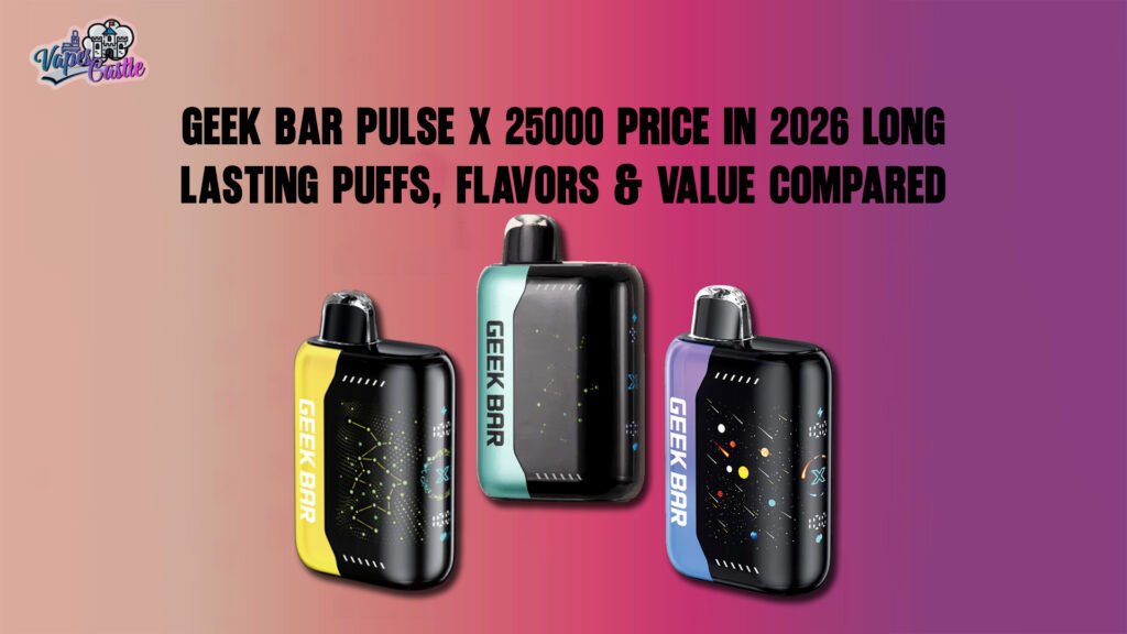 Geek Bar Pulse X 25000 Price in 2026 Long-Lasting Puffs, Flavors & Value Compared